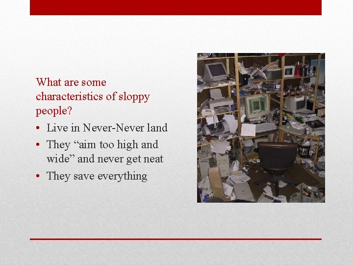 What are some characteristics of sloppy people? • Live in Never-Never land • They