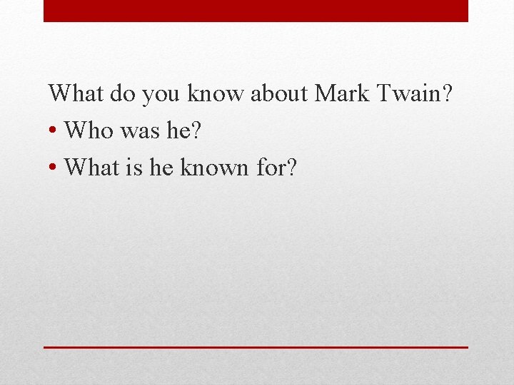 What do you know about Mark Twain? • Who was he? • What is