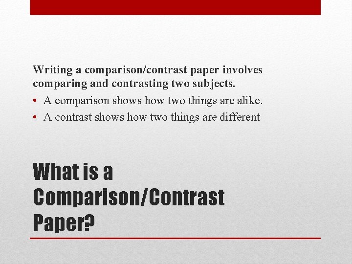 Writing a comparison/contrast paper involves comparing and contrasting two subjects. • A comparison shows