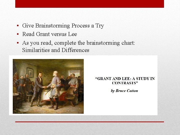  • Give Brainstorming Process a Try • Read Grant versus Lee • As