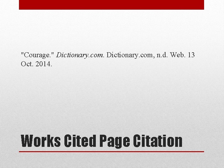 "Courage. " Dictionary. com, n. d. Web. 13 Oct. 2014. Works Cited Page Citation