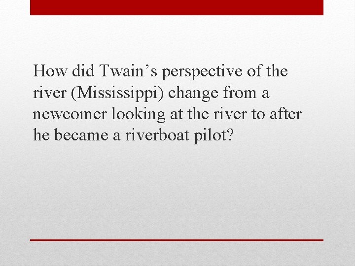 How did Twain’s perspective of the river (Mississippi) change from a newcomer looking at