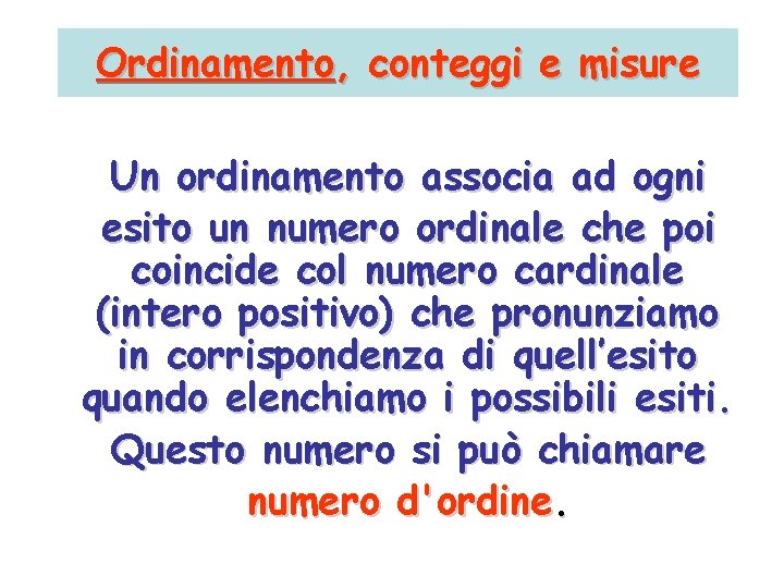 Ordinamento, conteggi e misure Un ordinamento associa ad ogni esito un numero ordinale che Ordinamento, conteggi e misure Un ordinamento associa ad ogni esito un numero ordinale che