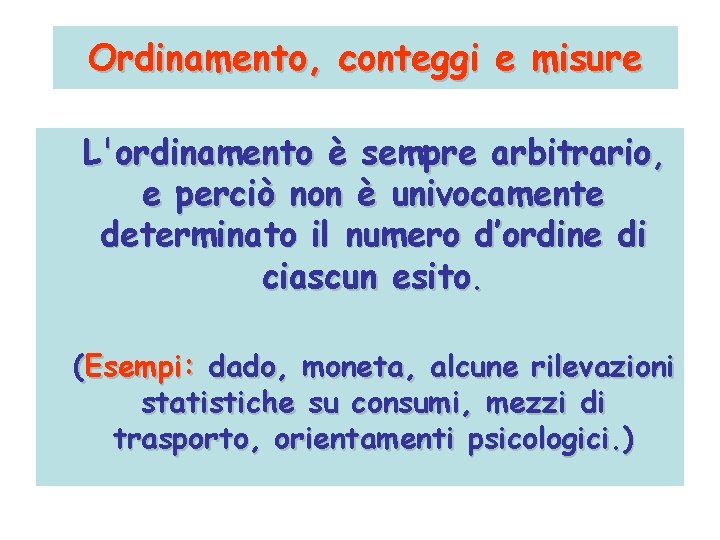 Ordinamento, conteggi e misure L'ordinamento è sempre arbitrario, e perciò non è univocamente determinato Ordinamento, conteggi e misure L'ordinamento è sempre arbitrario, e perciò non è univocamente determinato