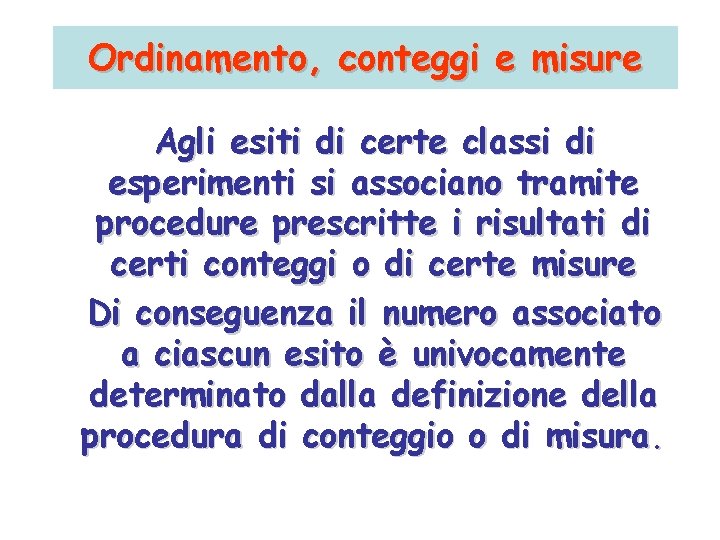 Ordinamento, conteggi e misure Agli esiti di certe classi di esperimenti si associano tramite Ordinamento, conteggi e misure Agli esiti di certe classi di esperimenti si associano tramite