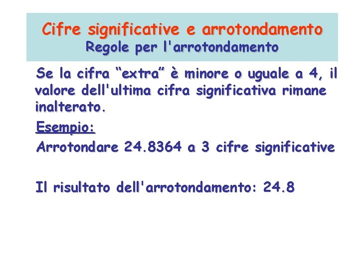 Cifre significative e arrotondamento Regole per l'arrotondamento Se la cifra “extra” è minore o Cifre significative e arrotondamento Regole per l'arrotondamento Se la cifra “extra” è minore o