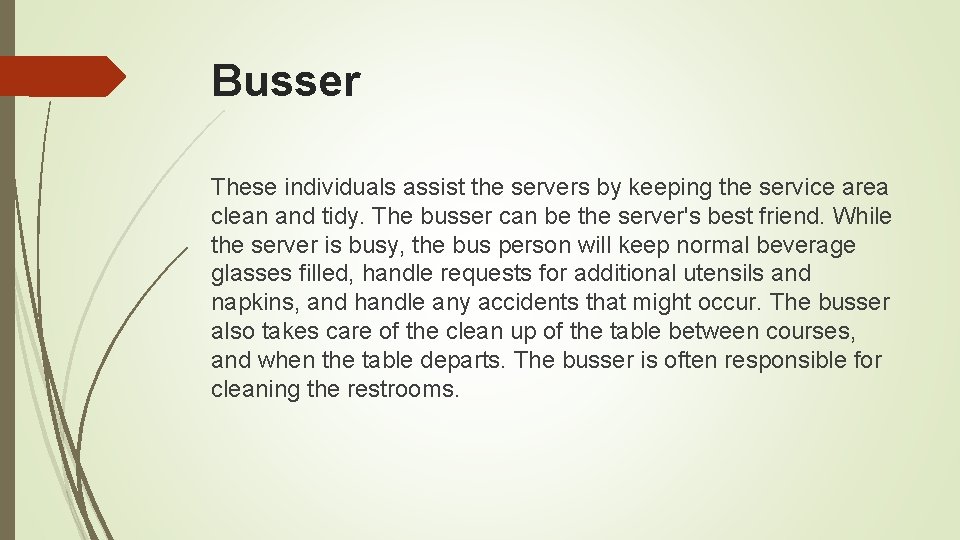 Busser These individuals assist the servers by keeping the service area clean and tidy. Busser These individuals assist the servers by keeping the service area clean and tidy.