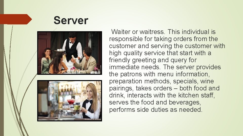 Server Waiter or waitress. This individual is responsible for taking orders from the customer Server Waiter or waitress. This individual is responsible for taking orders from the customer