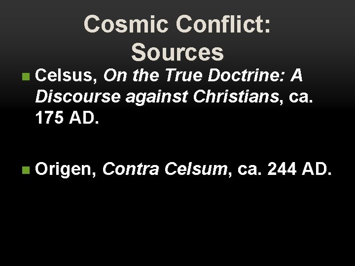 Cosmic Conflict: Sources n Celsus, On the True Doctrine: A Discourse against Christians, ca. Cosmic Conflict: Sources n Celsus, On the True Doctrine: A Discourse against Christians, ca.