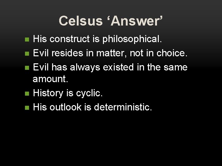 Celsus ‘Answer’ His construct is philosophical. n Evil resides in matter, not in choice. Celsus ‘Answer’ His construct is philosophical. n Evil resides in matter, not in choice.