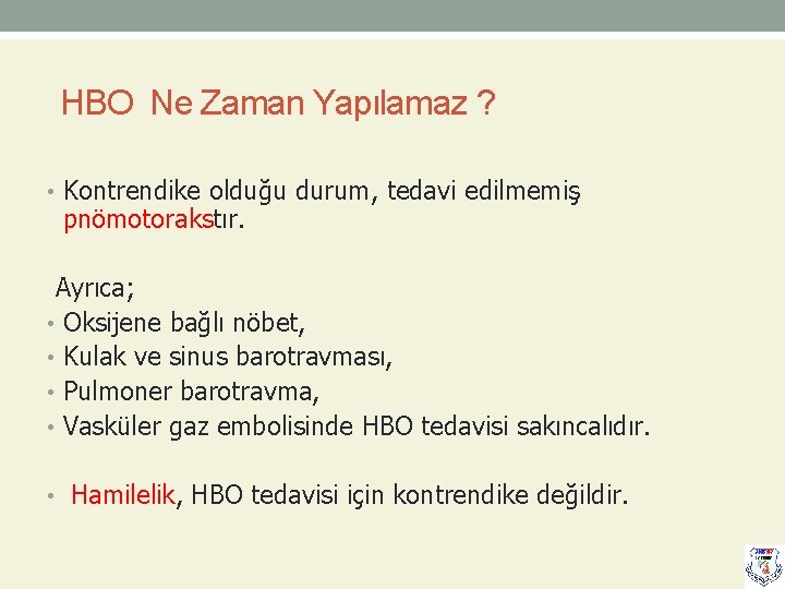 HBO Ne Zaman Yapılamaz ? • Kontrendike olduğu durum, tedavi edilmemiş pnömotorakstır. Ayrıca; •