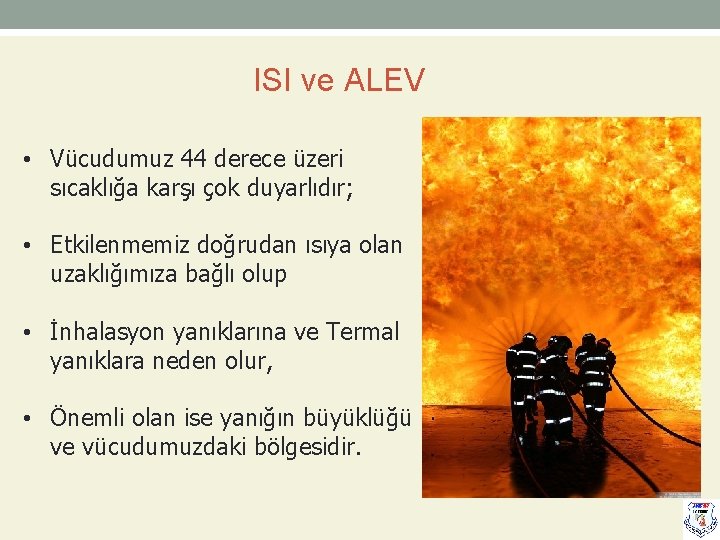 ISI ve ALEV • Vücudumuz 44 derece üzeri sıcaklığa karşı çok duyarlıdır; • Etkilenmemiz