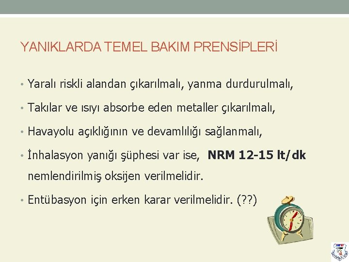 YANIKLARDA TEMEL BAKIM PRENSİPLERİ • Yaralı riskli alandan çıkarılmalı, yanma durdurulmalı, • Takılar ve