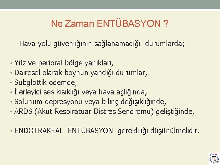 Ne Zaman ENTÜBASYON ? Hava yolu güvenliğinin sağlanamadığı durumlarda; • Yüz ve perioral bölge