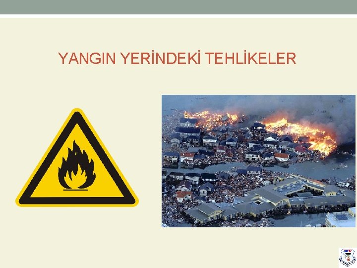  YANGIN YERİNDEKİ TEHLİKELER 