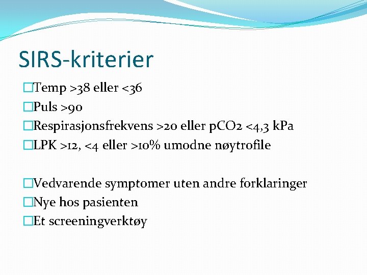 SIRS-kriterier �Temp >38 eller <36 �Puls >90 �Respirasjonsfrekvens >20 eller p. CO 2 <4,