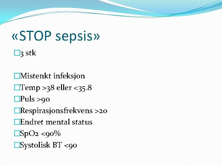 «STOP sepsis» � 3 stk �Mistenkt infeksjon �Temp >38 eller <35. 8 �Puls