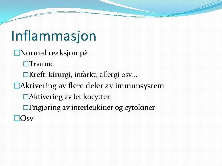 Inflammasjon �Normal reaksjon på �Traume �Kreft, kirurgi, infarkt, allergi osv. . . �Aktivering av