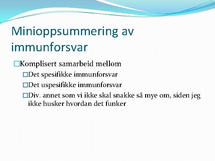 Minioppsummering av immunforsvar �Komplisert samarbeid mellom �Det spesifikke immunforsvar �Det uspesifikke immunforsvar �Div. annet