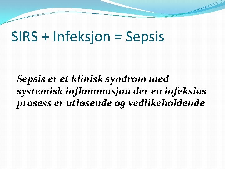 SIRS + Infeksjon = Sepsis er et klinisk syndrom med systemisk inflammasjon der en