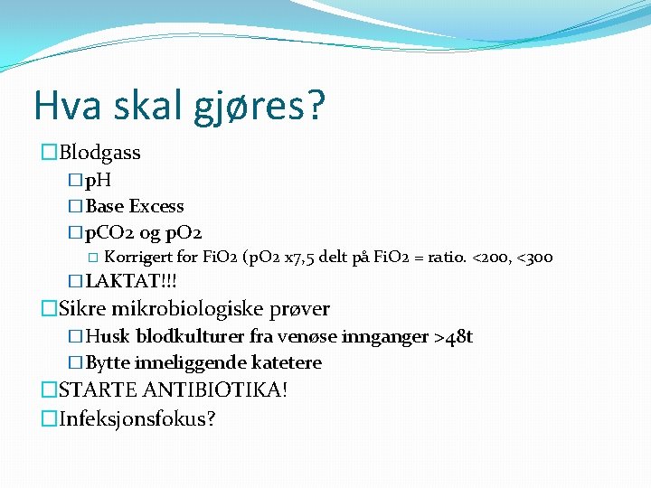 Hva skal gjøres? �Blodgass �p. H �Base Excess �p. CO 2 og p. O