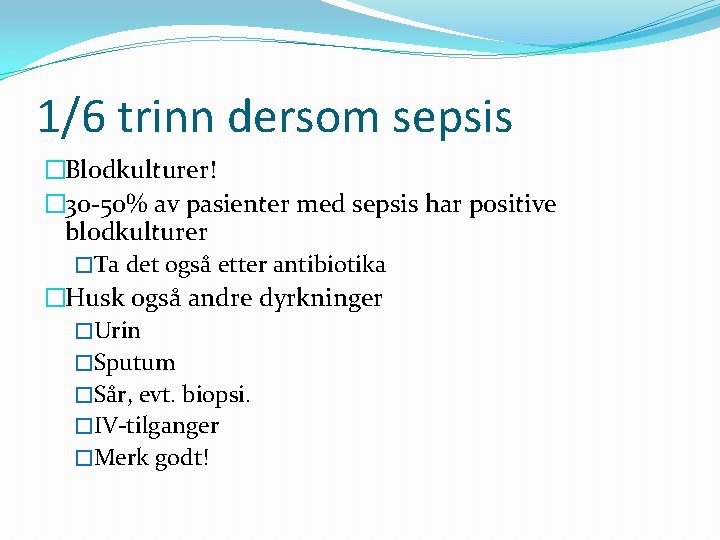 1/6 trinn dersom sepsis �Blodkulturer! � 30 -50% av pasienter med sepsis har positive