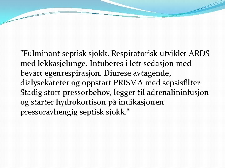 ”Fulminant septisk sjokk. Respiratorisk utviklet ARDS med lekkasjelunge. Intuberes i lett sedasjon med bevart