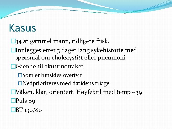 Kasus � 34 år gammel mann, tidligere frisk. �Innlegges etter 3 dager lang sykehistorie