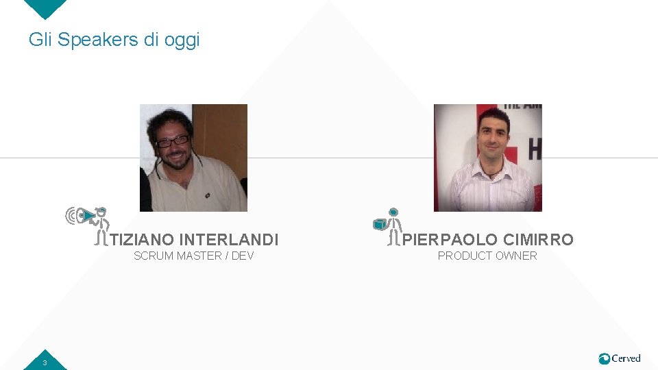 Gli Speakers di oggi 3 TIZIANO INTERLANDI PIERPAOLO CIMIRRO SCRUM MASTER / DEV PRODUCT