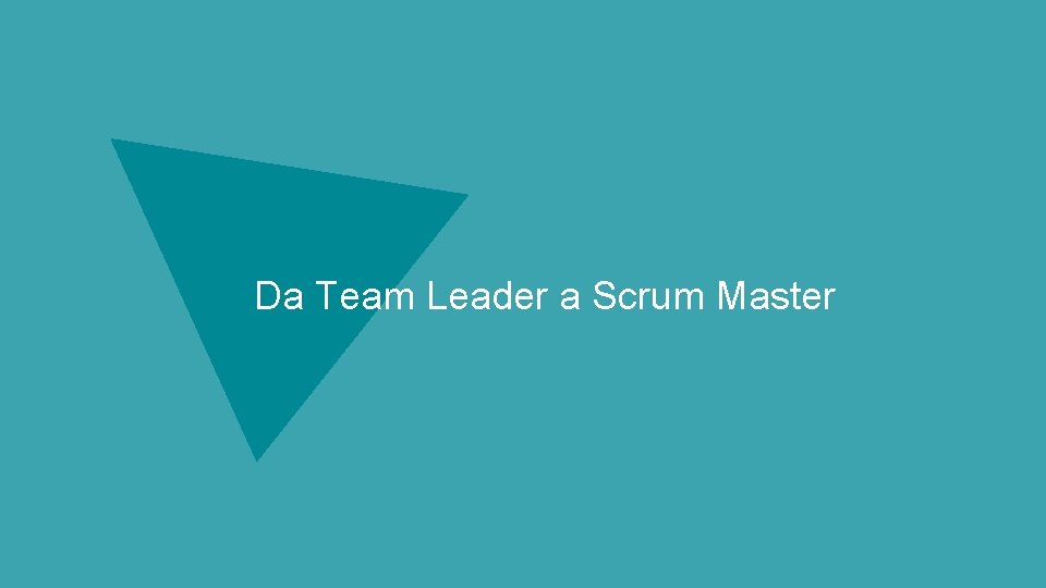 Da Team Leader a Scrum Master 