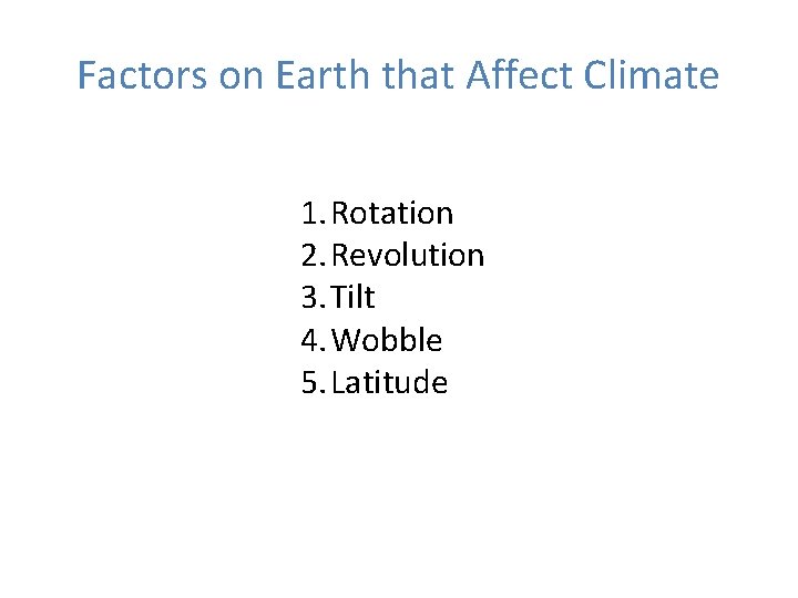Factors on Earth that Affect Climate 1. Rotation 2. Revolution 3. Tilt 4. Wobble