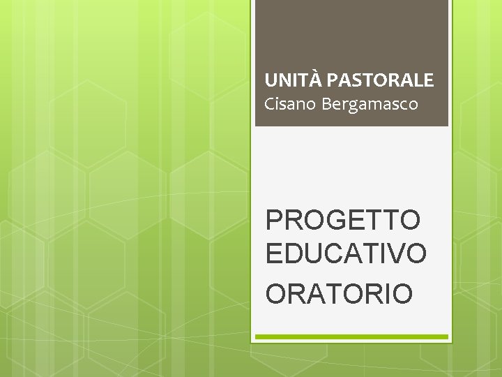 UNITÀ PASTORALE Cisano Bergamasco PROGETTO EDUCATIVO ORATORIO 