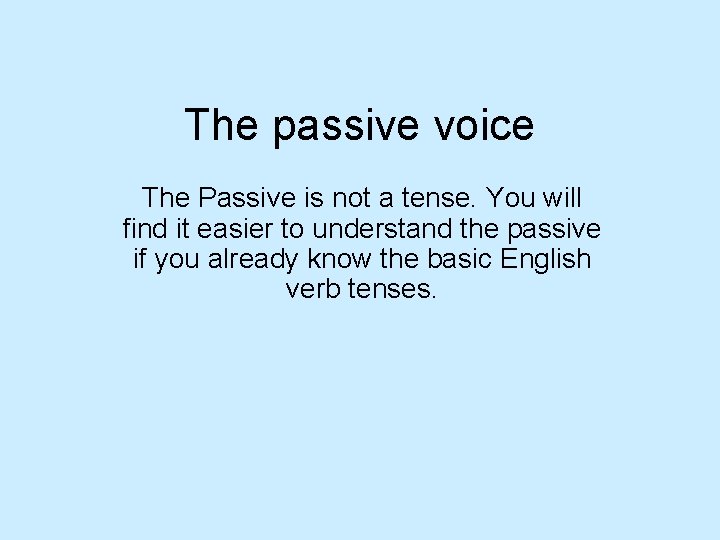 The passive voice The Passive is not a tense. You will find it easier