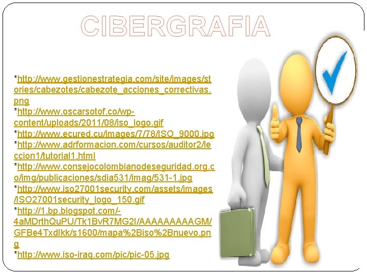 CIBERGRAFIA *http: //www. gestionestrategia. com/site/images/st ories/cabezote_acciones_correctivas. png *http: //www. oscarsotof. co/wpcontent/uploads/2011/08/iso_logo. gif *http: //www.