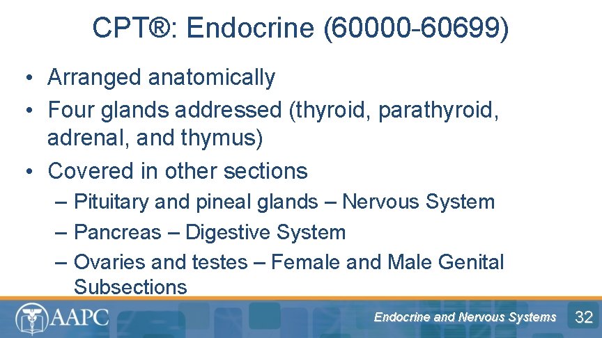 CPT®: Endocrine (60000 -60699) • Arranged anatomically • Four glands addressed (thyroid, parathyroid, adrenal,