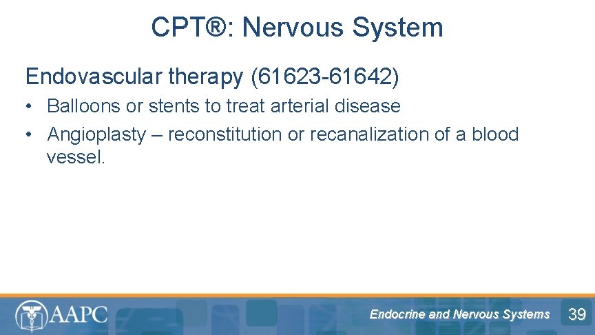 CPT®: Nervous System Endovascular therapy (61623 -61642) • Balloons or stents to treat arterial