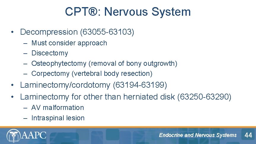 CPT®: Nervous System • Decompression (63055 -63103) – – Must consider approach Discectomy Osteophytectomy