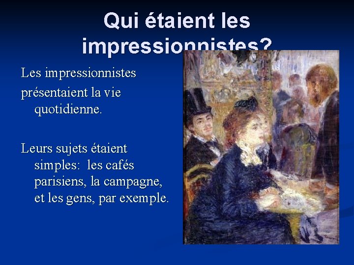 Qui étaient les impressionnistes? Les impressionnistes présentaient la vie quotidienne. Leurs sujets étaient simples: