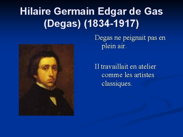 Hilaire Germain Edgar de Gas (Degas) (1834 -1917) Degas ne peignait pas en plein