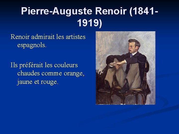 Pierre-Auguste Renoir (18411919) Renoir admirait les artistes espagnols. Ils préférait les couleurs chaudes comme