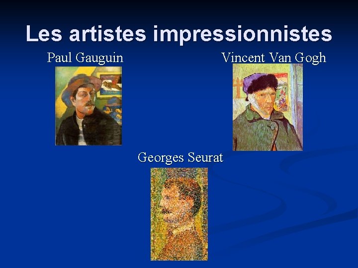 Les artistes impressionnistes Paul Gauguin Vincent Van Gogh Georges Seurat 