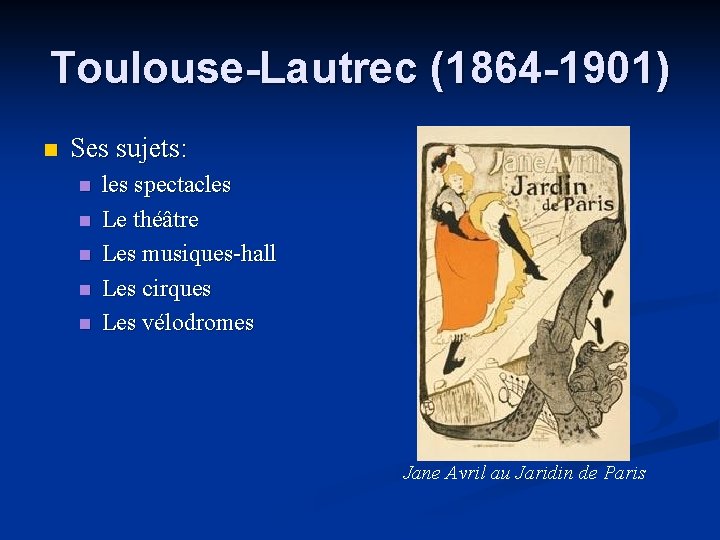 Toulouse-Lautrec (1864 -1901) n Ses sujets: n n n les spectacles Le théâtre Les