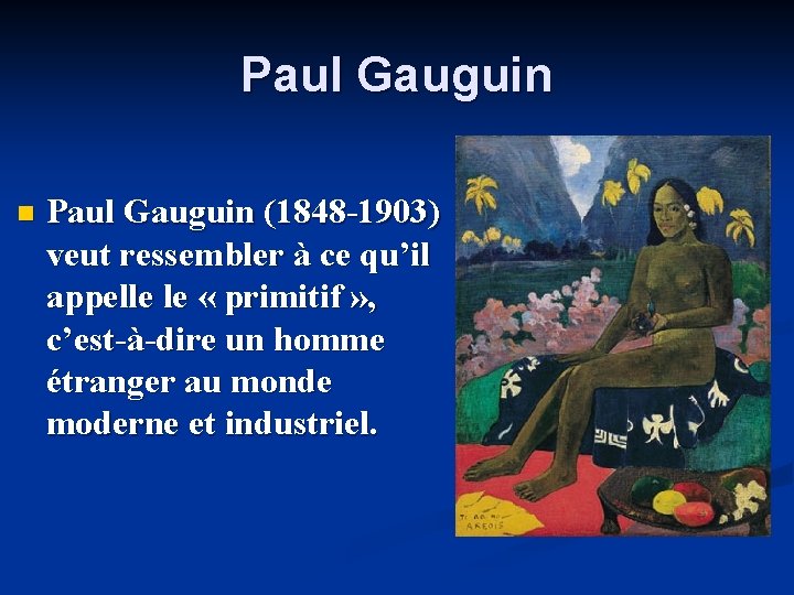 Paul Gauguin n Paul Gauguin (1848 -1903) veut ressembler à ce qu’il appelle le