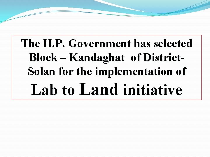 The H. P. Government has selected Block – Kandaghat of District. Solan for the