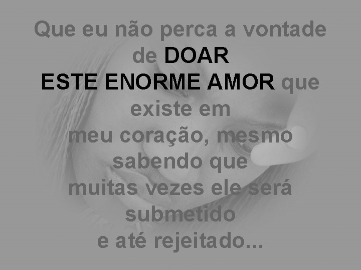Que eu não perca a vontade de DOAR ESTE ENORME AMOR que existe em