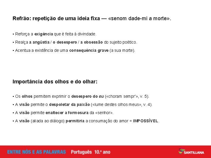 Refrão: repetição de uma ideia fixa — «senom dade-mi a morte» . • Reforça