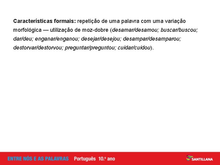 Características formais: repetição de uma palavra com uma variação morfológica — utilização de moz-dobre