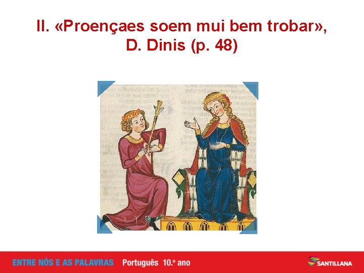 II. «Proençaes soem mui bem trobar» , D. Dinis (p. 48) 