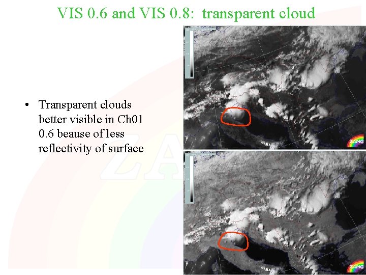 VIS 0. 6 and VIS 0. 8: transparent cloud • Transparent clouds better visible VIS 0. 6 and VIS 0. 8: transparent cloud • Transparent clouds better visible