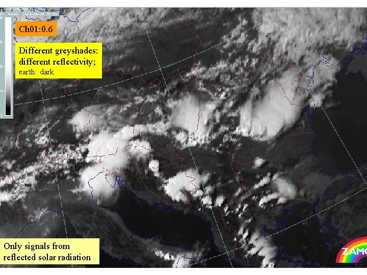 Ch 01: 0. 6 Different greyshades: different reflectivity; earth: dark Only signals from reflected Ch 01: 0. 6 Different greyshades: different reflectivity; earth: dark Only signals from reflected